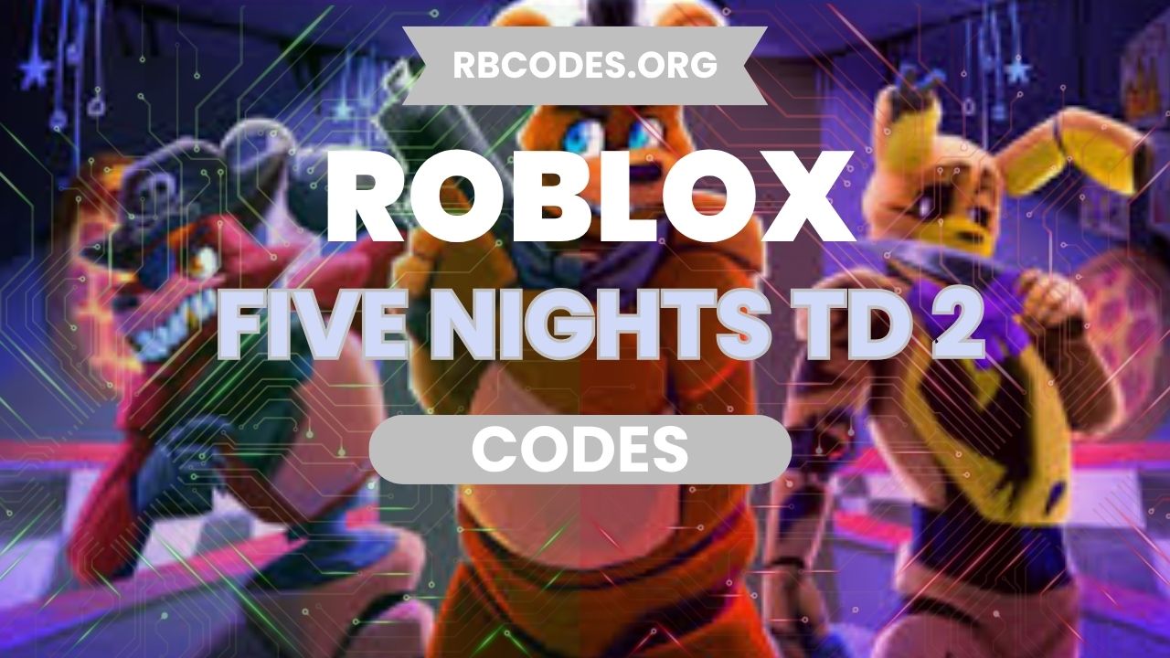 Five Nights TD 2 Codes